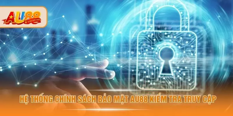 Hệ thống chính sách bảo mật AU88 kiểm tra truy cập